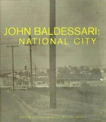 John Baldessari: national city [this publication was prepared in conjunction with the exhibition "John Baldessari: national city" ..., presented at the Museum of Contemporary Art, San Diego, from March 10 through June 30, 1996]