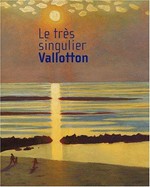 Le très singulier Vallotton: Lyon, Musée des Beaux-Arts, 21 février - 20 mai 2001, Marseille, Musée Cantini, 22 juin - 10 septembre 2001