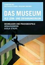 Das Museum als Lern- und Erfahrungsraum: Grundlagen und Praxisbeispiele
