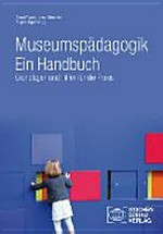 Museumspädagogik, ein Handbuch: Grundlagen und Hilfen für die Praxis