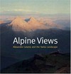 Alpine views: Alexandre Calame and the Swiss landscape : [this book is published on the occasion of the exhibition "Alpine views: Alexandre Calame and the Swiss landscape", Sterling and Francine Clark Art Institute, Williamstown, Massachusetts, 8 October - 31 December 2006]
