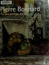 Pierre Bonnard: The late still lifes and interiors [this volume is published in conjunction with the exhibition "Pierre Bonnard: The late still lifes and interiors", held at the Metropolitan Museum of Art, New York, from January 27 to April 19, 2009]