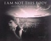 I am not this body
