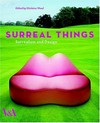 Surreal things: surrealism and design : [this book is published to coincide with the exhibition "Surreal things: surrealism and design" at the following venues: Victoria and Albert Museum, London, 29 March - 22 July 2007, Museum Boijmans Van Beuningen, Rotterdam, 29 September 2007 - 6 January 2008, Guggenheim Museum, Bilbao, 3 March - 7 September 2008]