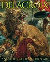 Delacroix and the rise of modern art [published to accompany the exhibition "Delacroix and the rise of modern art", Minneapolis Institute of Art, 18 October 2015 - 10 January 2016 and the National Gallery, London, 17 February - 22 May 2016]