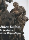 Jules Dalou, le sculpteur de la république: catalogue des sculptures de Jules Dalou conservées au Petit Palais