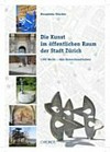 Die Kunst im öffentlichen Raum der Stadt Zürich: 1300 Werke - eine Bestandesaufnahme