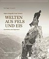 Welten aus Fels und Eis: alpine Fotografie in der Schweiz : Geschichte und Gegenwart