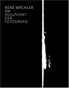 René Mächler - am Nullpunkt der Fotografie: Fotografien und Fotogramme 1952 - 2004 : [dieses Buch erscheint anlässlich der Ausstellung "René Mächler - am Nullpunkt der Fotografie" in der Fotostiftung Schweiz, Winterthur, 2. September bis 19. November 2006] = René Mächler - at the zero point of photography