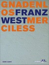 Franz West Gnadenlos Merciless [anlässlich der Ausstellung "Franz West Gnadenlos", MAK Wien, 21.11.2001 - 17.2.2002] = Franz West Merciless