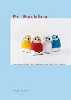 Ex machina: eine Geschichte der Roboter von 1950 bis heute ; 14. Januar bis 14. April 2002, Museum für Angewandte Kunst Köln [1] [Textband]