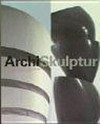 ArchiSkulptur: Dialoge zwischen Architektur und Plastik vom 18. Jahrhundert bis heute : Ausstellung: 3. Oktober 2004 bis 30. Januar 2005, Fondation Beyeler