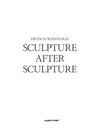 Sculpture after sculpture: Fritsch, Koons, Ray : [this catalogue is published in conjunction with the exhibition "Sculpture after sculpture: Fritsch, Koons, Ray", Moderna Museet, Stockholm, October 11, 2014 - January 18, 2015]