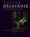 Eugène Delacroix: Spiegelungen, Tasso im Irrenhaus [Sammlung Oskar Reinhart «Am Römerholz», Winterthur, 6. September bis 14. Dezember 2008]
