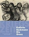 Kollwitz - Beckmann - Dix - Grosz: Kriegszeit [diese Publikation erscheint anlässlich der Ausstellung "Kollwitz - Beckmann - Dix - Grosz: Kriegszeit", 30. April bis 7. August 2011]