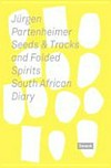 Seeds & tracks and folded spirits, South African diary - Jürgen Partenheimer