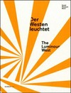 Der Westen leuchtet [diese Publikation erscheint aus Anlass der Ausstellung "Der Westen leuchtet", Kunstmuseum Bonn, 10.7. - 24.10.2010] = The luminous west