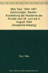 Max Taut 1884-1967: Zeichnungen, Bauten : Akademie der Künste, Berlin, 24.6.-5.8.1984
