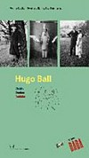 Hugo Ball - Dichter, Denker, Dadaist [Begleitpublikation zur Ausstellung im Museo Hermann Hesse, Montagnola, 27. Mai 2004 - 1. Februar 2005]