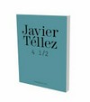 Javier Téllez: 4 1/2 [Katalog anlässlich der Ausstellung "Javier Téllez: 4 1/2", 18.04. - 14.06.2009, Kunstverein Braunschweig, Haus Salve Hospes]