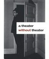 A theater without theater [this catalogue has been published on occasion of the exhibition "A theater without theater", presented at Museu d'Art Contemporani de Barcelona and coproduced with Museu Colecção Berardo - Arte Moderna e Contemporânea, Lisbon, Museu d'Art Contemporani de Barcelona, 25 May - 11 September 2007, Museu Colecção Berardo - Arte Moderna e Contemporânea, Lisbon, 16 November 2007 - 17 February 2008]
