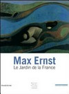 Max Ernst, le jardin de la France [cet ouvrage a été édité à l'occasion de l'exposition "Max Ernst, le jardin de la France", Musée des Beaux-Arts de Tours, 17 octobre 2009 - 18 janvier 2010]