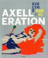 Axelleration: Evelyne Axell, 1964 - 1972 : [diese Publikation erscheint anlässlich der Ausstellung "Axelleration, Evelyne Axell, 1964 -1972", Museum Abteiberg Mönchengladbach, 3. Juli - 3. Oktober 2011]