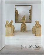 Juan Muñoz [exhibition dates: Hirshhorn Museum and Sculpture Garden: 18 October 2001 - 13 January 2002, Museum of Contemporary Art, Los Angeles: 21 April - 28 July 2002, The Art Institute of Chicago: 14 September - 8 December 2002 ... et al.]