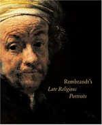 Rembrandt's late religious portraits [exhibition dates: National Gallery of Art, Washington, 30 January - 1 May 2005, the J. Paul Getty Museum, Los Angeles, 7 June - 28 August 2005]