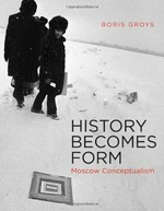 History becomes form: Moscow conceptualism