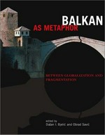 Balkan as metaphor: between globalization and fragmentation : in association with the exhibition "In search of Balkania" ... Neue Galerie am Landesmuseum Joanneum, Graz, Austria [05.10. - 01.12.2002]