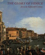 The glory of Venice: Art in the 18th Century : Royal Academy of Art, London, 15.9.-14.12.1994, National Gallery of Art, Washington, 29.1.-23.4.1995