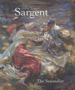 John Singer Sargent: the sensualist : [this book has been published in conjunction with the exhibiiton "John Singer Sargent", Seattle Art Museum, December 14, 2000 through march 18, 2001]