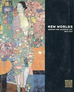 New worlds: German and Austrian art, 1890 - 1940 : [published in conjunction with an exhibition held at the Neue Galerie, New York, Nov. 16, 2001 - Feb. 18, 2002]