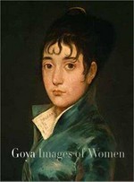 Goya - images of women [exhibition dates: 30 October 2001 - 9 February 2002 Museo del Prado, 10 March 2002 - 2 June 2002 National Gallery of Art, Washington]