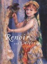 Renoir in Algeria [this book is published on the occasion of the exhibition "Renoir in Algeria", Sterling and Francine Clark Art Institute, Williamstown, Massachusetts, 16 February - 11 May 2003, Dallas Museum of Art, 8 June - 31 August 2003, Institute du Monde Arabe, Paris, 6 October 2003 - 18 January 2004]