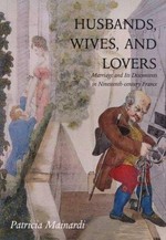 Husbands, wives, and lovers: marriage and its discontents in nineteenth-century France