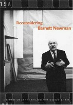 Reconsidering Barnett Newman: a symposium at the Philadelphia Museum of Art : [this book is a record of the proceedings of the symposium "Reconsidering Barnett Newman", held at the Philadelphia Museum of Art, April 5 - 7, 2002]