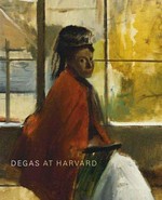 Degas at Harvard [this catalogue is published in conjunction with the exhibition "Degas at Harvard", organized by the Harvard University Art Museums (HUAM), Cambridge, Massachusetts, on view at the Fogg Art Museum, HUAM, August 1 - November 27, 2005]
