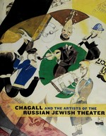Chagall and the artists of the Russian Jewish theater [this book is published in conjunction with the exhibition "Chagall and the artists of the Russian Jewish theater, 1919 - 1949", organized by the Jewish Museum, the Jewish Museum, New York, November 9, 2008 - March 22, 2009, Contemporary Jewish Museum, San Francisco, April 19 - September 7, 2009]