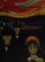 Becoming Edvard Munch: influence, anxiety, and myth : [is published in conjunction with an exhibition of the same title on view at the Art Institute of Chicago from February 14 to April 26, 2009]