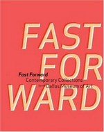 Fast forward: contemporary collections for the Dallas Museum of Art : [this catalogue has been published in conjunction with the exhibition "Fast forward : contemporary collections for the Dallas Museum of Art, February 11–May 20, 2007]