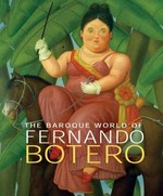 The Baroque world of Fernando Botero [catalog accompanying a traveling exhibition organized and circulated by Art Services International, Alexandria, Va. to be held at the Musée National des Beaux-Arts du Québec and nine other institutions between Jan. 27, 2007 and Dec. 6, 2009]