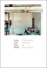 Long life cool white - Photographs & essays by Moyra Davey [is published in conjunction with the exhibition "Long life cool white: Photographs by Moyra Davey", on view at the Harvard University Art Museums, Cambridge, Massachusetts, February 28 - June 30, 2008]