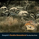 Gauguin's paradise remembered: the Noa Noa prints : [this book is published in conjunction with the exhibition "Gauguin's paradise remembered: the Noa Noa prints", on view at the Princeton University Art Museum from September 25, 2010, through January 2, 2011]