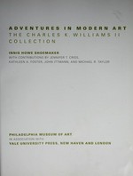 Adventures in modern art: the Charles K. Williams II Collection : [published on the occasion of the exhibition "Adventures in modern art: the Charles K. Williams II Collection", Philadelphia Museum of Art, July 12 - September 13, 2009]