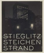 Stieglitz, Steichen, Strand: masterworks from The Metropolitan Museum of Art : [this volume is published in conjunction with the exhibition "Stieglitz, Steichen, Strand", held at the Metropolitan Museum of Art, New York, from November 10, 2010, to April 10, 2011]
