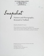 Snapshot: painters and photography, Bonnard to Vuillard : [published on the occasion of an exhibition at the following institutions: "Snapshot: Schilders en fotografie, 1888 - 1915", Van Gogh Museum, Amsterdam, October 14, 2011 - January 8, 2012, "Snapshot: Painters and photography, Bonnard to Vuillard", the Phillips Collection, Washington, D.C., February 4 - May 6, 2012, Indianapolis Museum of Art, June 8 - September 2, 2012]