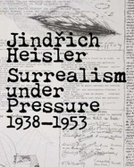 Jindřich Heisler: Surrealism under pressure, 1938 - 1953 [was published in conjunction with an exhibition organized by and presented at the Art Institute of Chicago from March 31 to July 1, 2012]
