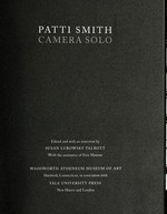 Patti Smith: camera solo : [this catalogue is published in conjunction with the exhibition "Patti Smith, camera solo", ... Wadsworth Atheneum Museum of Art, Hartford, Connecticut, October 21, 2011 - February 19, 2012]